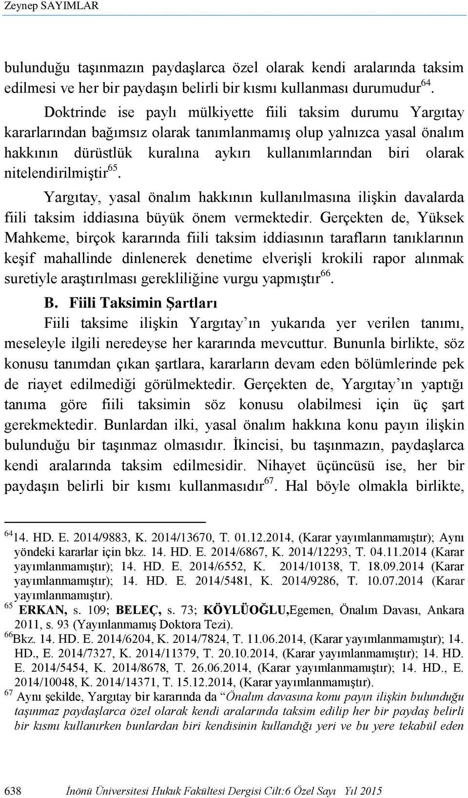 nitelendirilmiştir 65. Yargıtay, yasal önalım hakkının kullanılmasına ilişkin davalarda fiili taksim iddiasına büyük önem vermektedir.