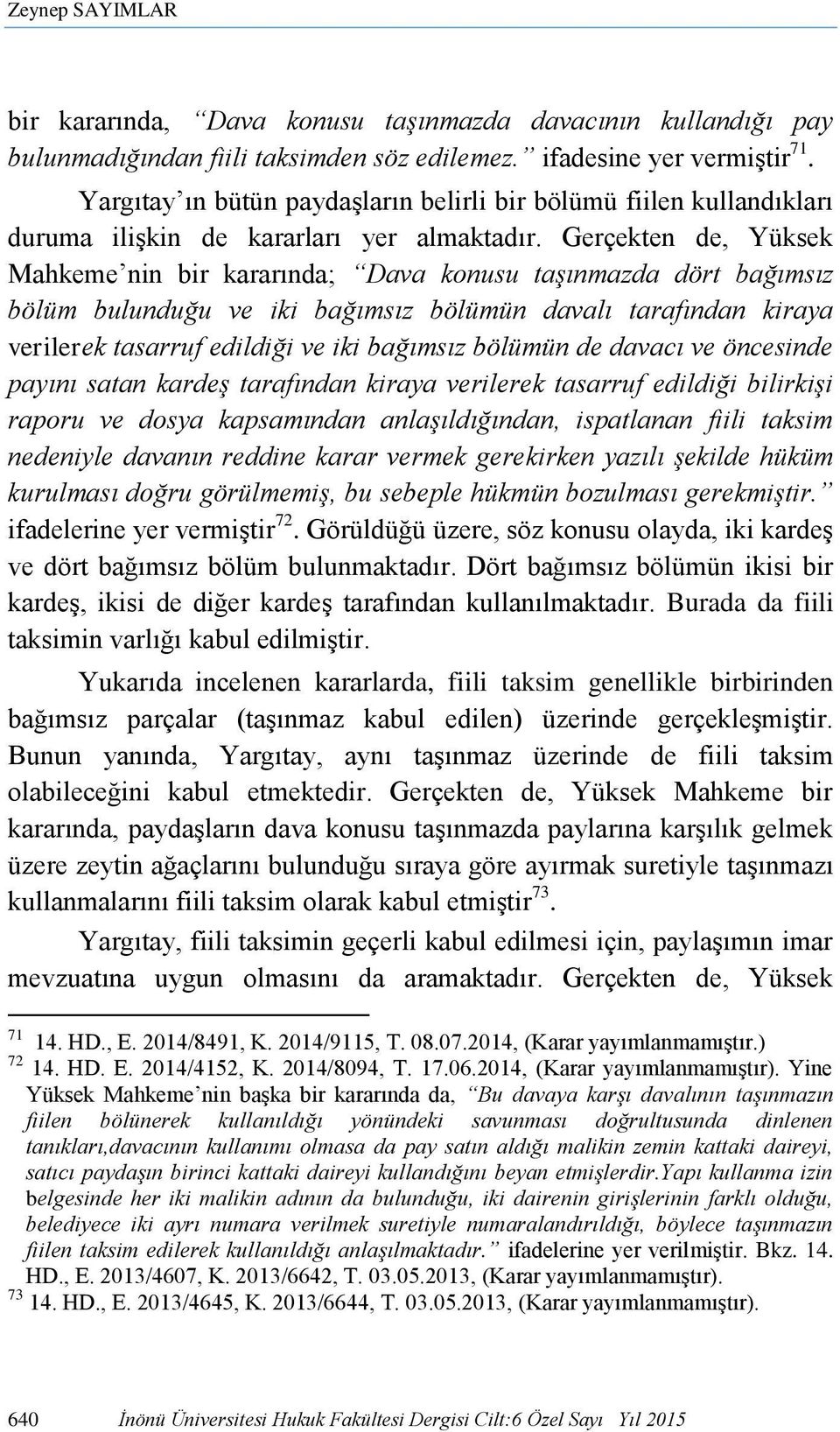 Gerçekten de, Yüksek Mahkeme nin bir kararında; Dava konusu taşınmazda dört bağımsız bölüm bulunduğu ve iki bağımsız bölümün davalı tarafından kiraya verilerek tasarruf edildiği ve iki bağımsız