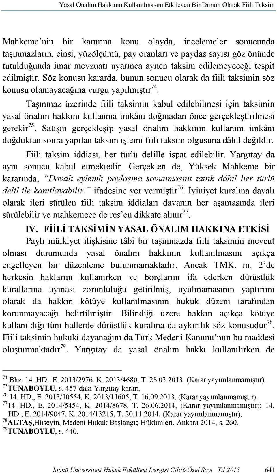 Taşınmaz üzerinde fiili taksimin kabul edilebilmesi için taksimin yasal önalım hakkını kullanma imkânı doğmadan önce gerçekleştirilmesi gerekir 75.