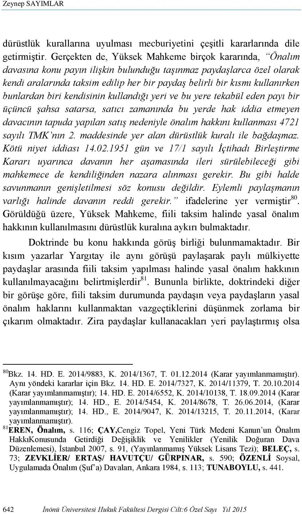 kullanırken bunlardan biri kendisinin kullandığı yeri ve bu yere tekabül eden payı bir üçüncü şahsa satarsa, satıcı zamanında bu yerde hak iddia etmeyen davacının tapuda yapılan satış nedeniyle