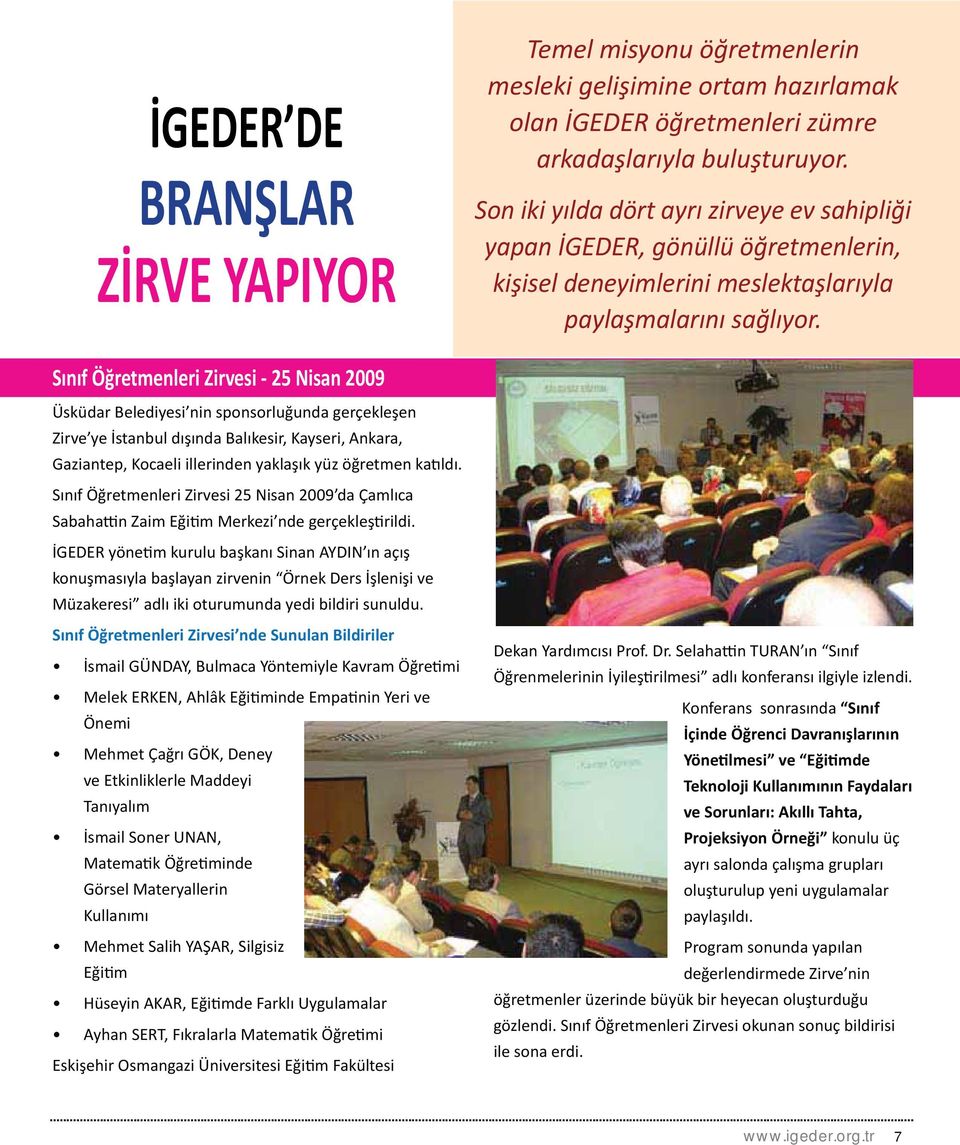 Sınıf Öğretmenleri Zirvesi - 25 Nisan 2009 Üsküdar Belediyesi nin sponsorluğunda gerçekleşen Zirve ye İstanbul dışında Balıkesir, Kayseri, Ankara, Gaziantep, Kocaeli illerinden yaklaşık yüz öğretmen