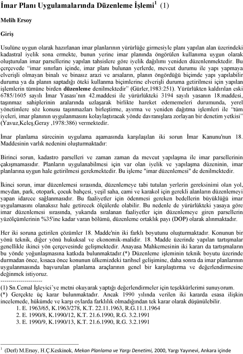 Bu çerçevede imar sınırları içinde, imar planı bulunan yerlerde, mevcut durumu ile yapı yapmaya elverişli olmayan binalı ve binasız arazi ve arsaların, planın öngördüğü biçimde yapı yapılabilir