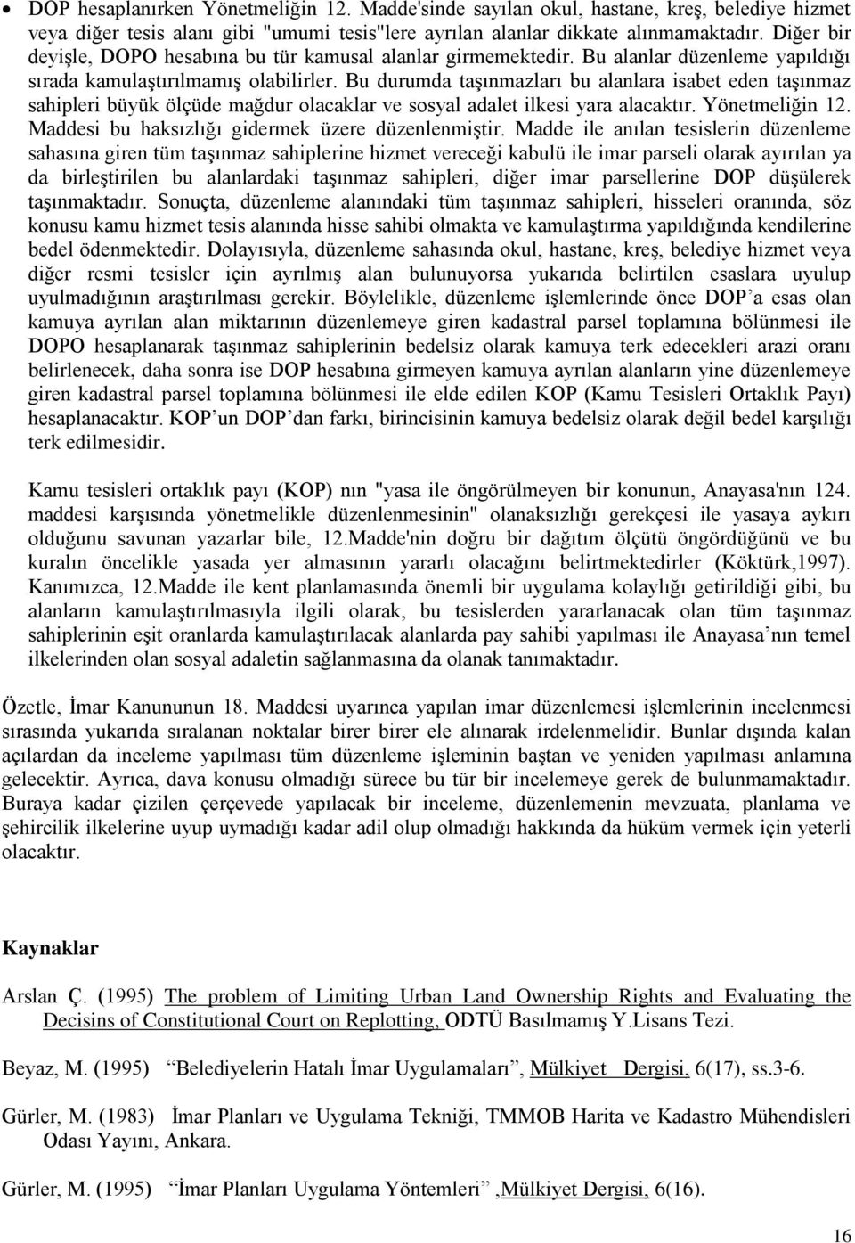 Bu durumda taşınmazları bu alanlara isabet eden taşınmaz sahipleri büyük ölçüde mağdur olacaklar ve sosyal adalet ilkesi yara alacaktır. Yönetmeliğin 12.