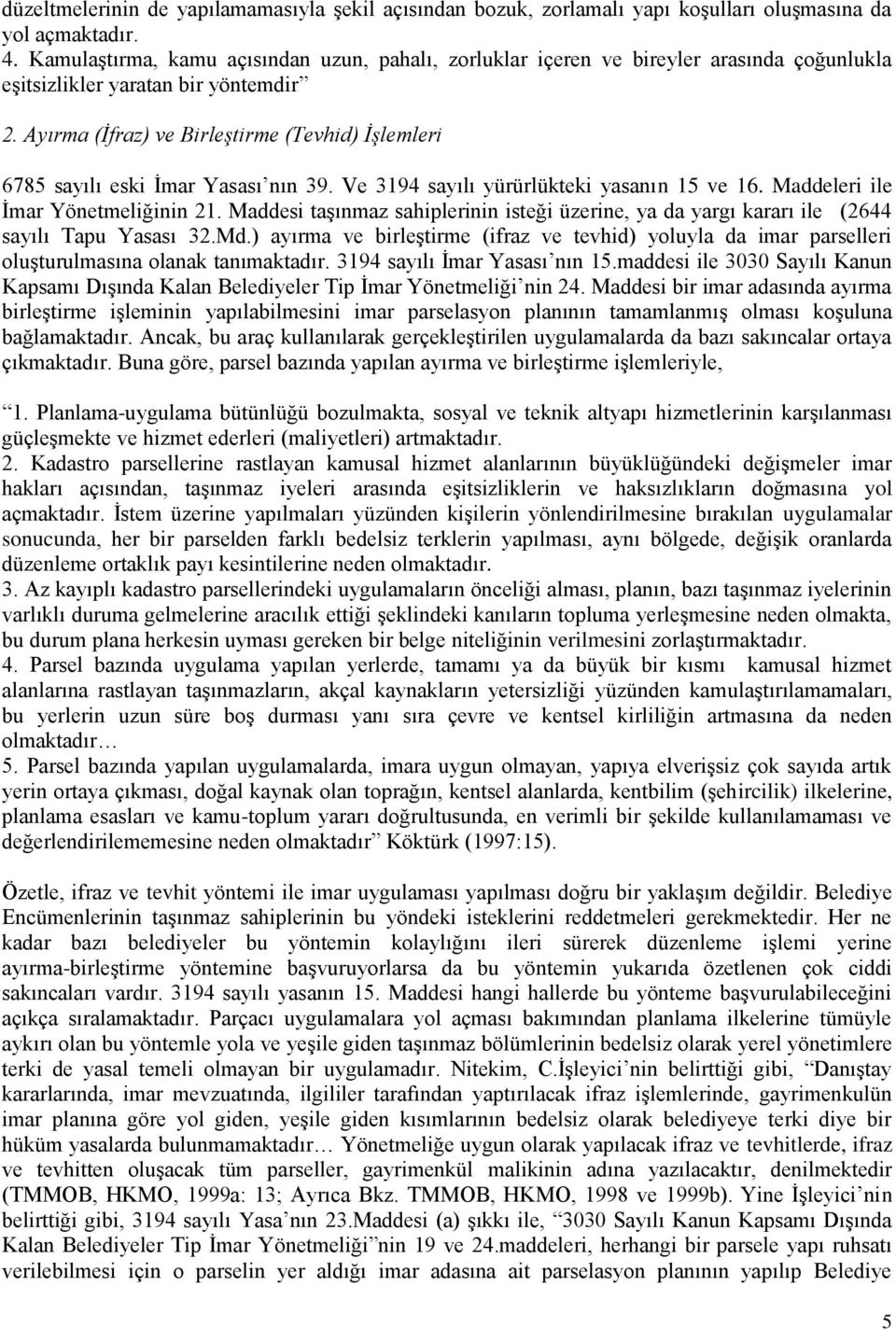 Ayırma (İfraz) ve Birleştirme (Tevhid) İşlemleri 6785 sayılı eski İmar Yasası nın 39. Ve 3194 sayılı yürürlükteki yasanın 15 ve 16. Maddeleri ile İmar Yönetmeliğinin 21.