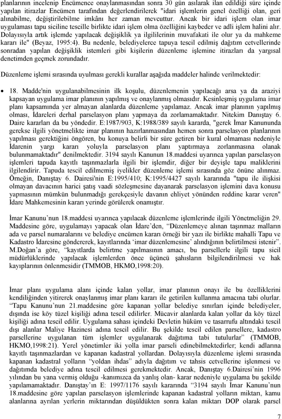 Dolayısıyla artık işlemde yapılacak değişiklik ya ilgililerinin muvafakati ile olur ya da mahkeme kararı ile" (Beyaz, 1995:4).