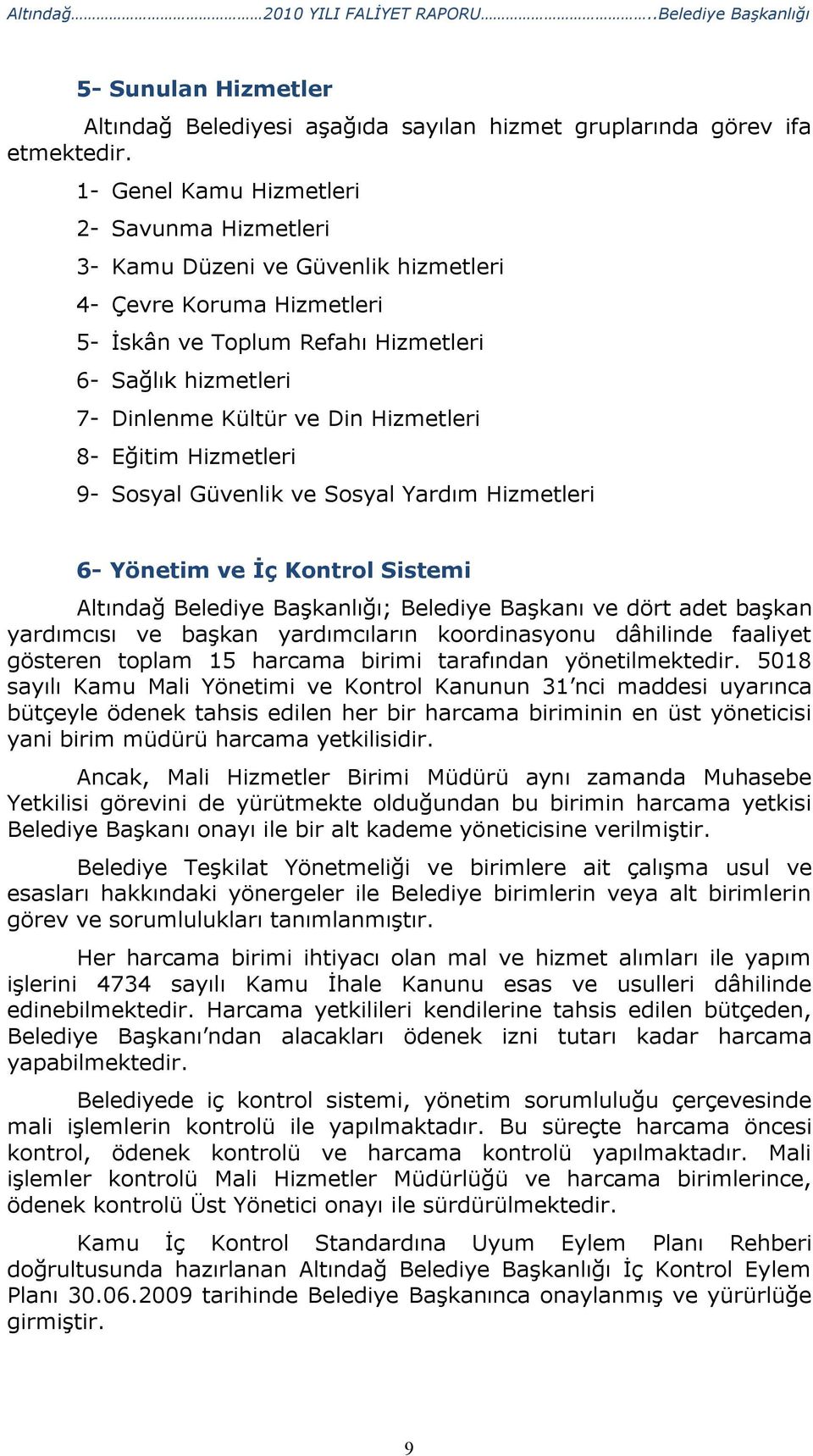 Hizmetleri 8- Eğitim Hizmetleri 9- Sosyal Güvenlik ve Sosyal Yardım Hizmetleri 6- Yönetim ve İç Kontrol Sistemi Altındağ Belediye Başkanlığı; Belediye Başkanı ve dört adet başkan yardımcısı ve başkan