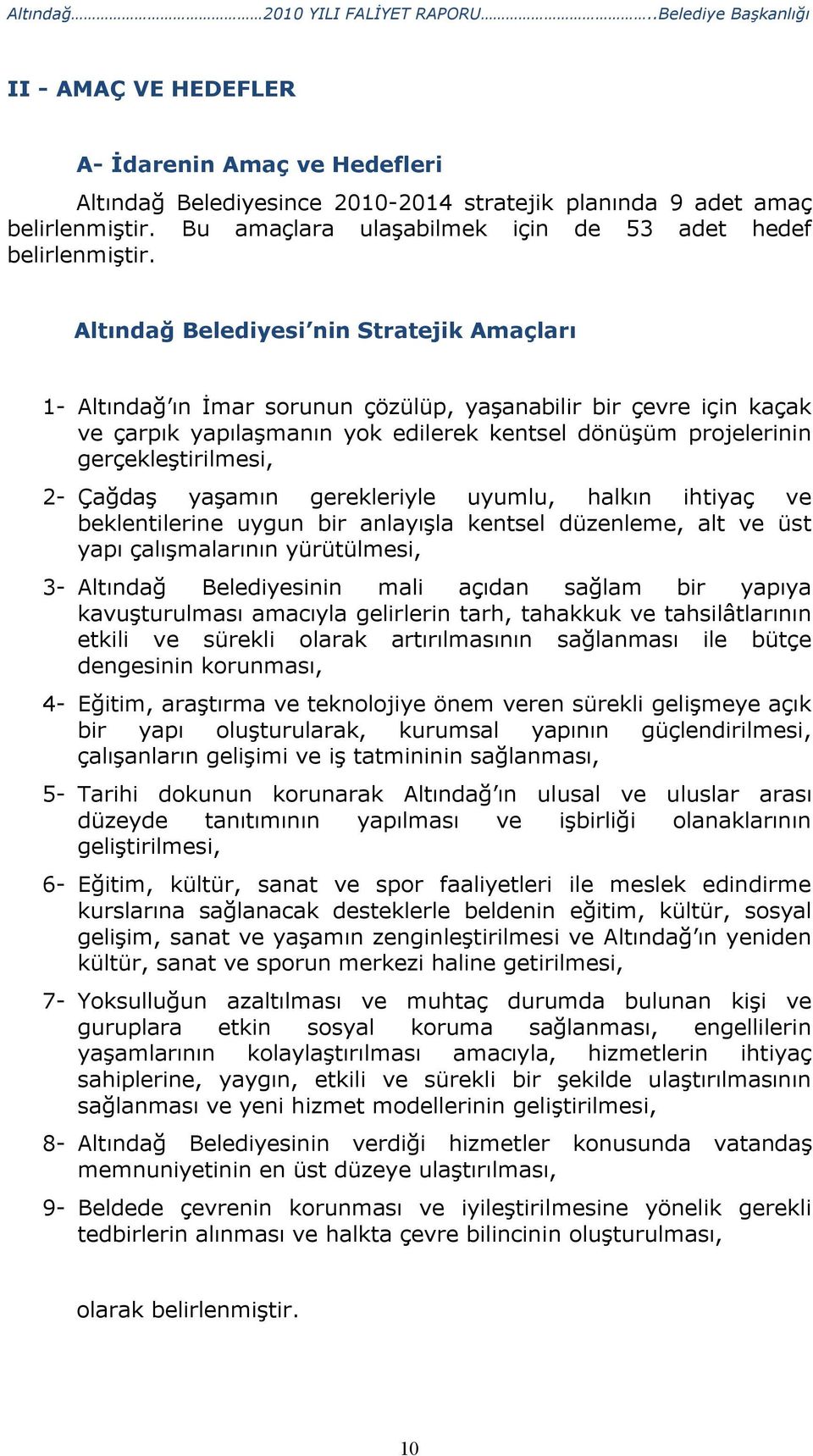 Altındağ Belediyesi nin Stratejik Amaçları 1- Altındağ ın İmar sorunun çözülüp, yaşanabilir bir çevre için kaçak ve çarpık yapılaşmanın yok edilerek kentsel dönüşüm projelerinin gerçekleştirilmesi,