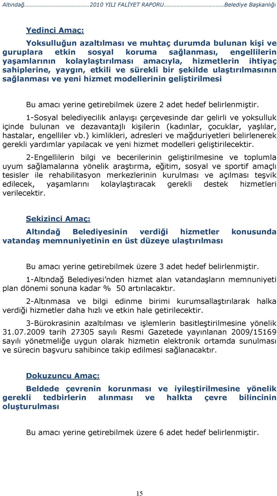 hizmetlerin ihtiyaç sahiplerine, yaygın, etkili ve sürekli bir şekilde ulaştırılmasının sağlanması ve yeni hizmet modellerinin geliştirilmesi Bu amacı yerine getirebilmek üzere 2 adet hedef