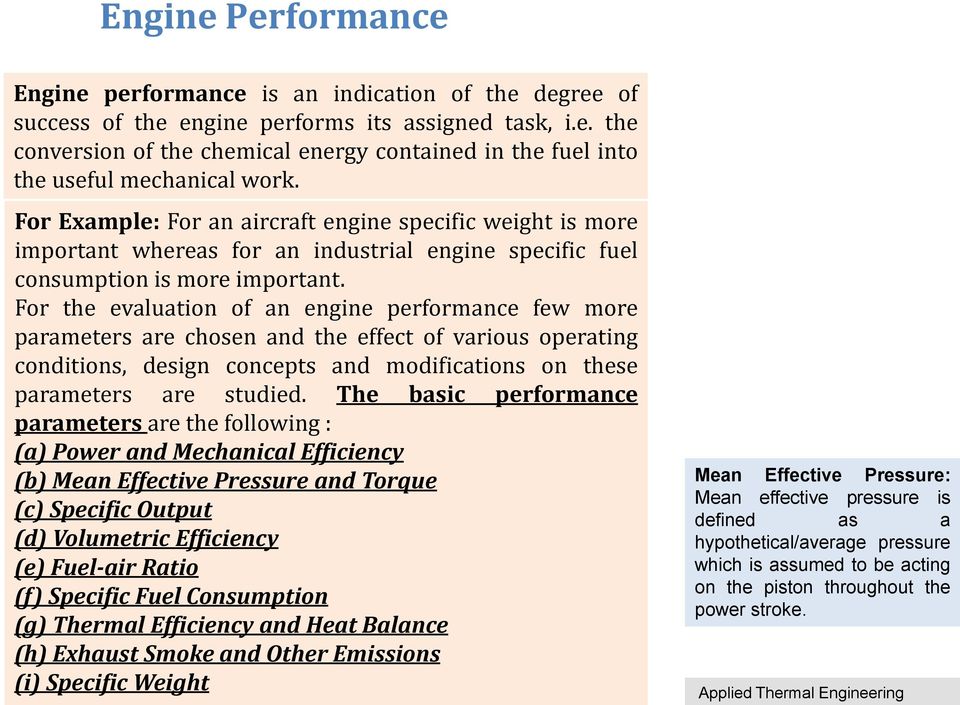 For the evaluation of an engine performance few more parameters are chosen and the effect of various operating conditions, design concepts and modifications on these parameters are studied.