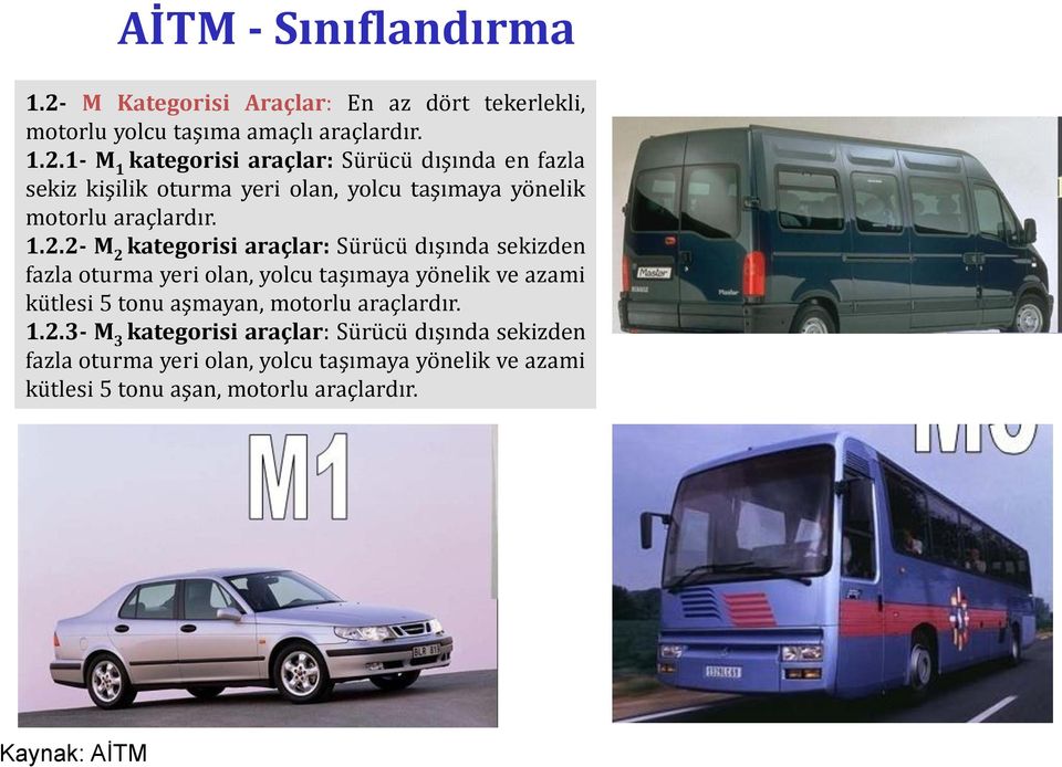 1- M 1 kategorisi araçlar: Sürücü dışında en fazla sekiz kişilik oturma yeri olan, yolcu taşımaya yönelik motorlu araçlardır. 1.2.