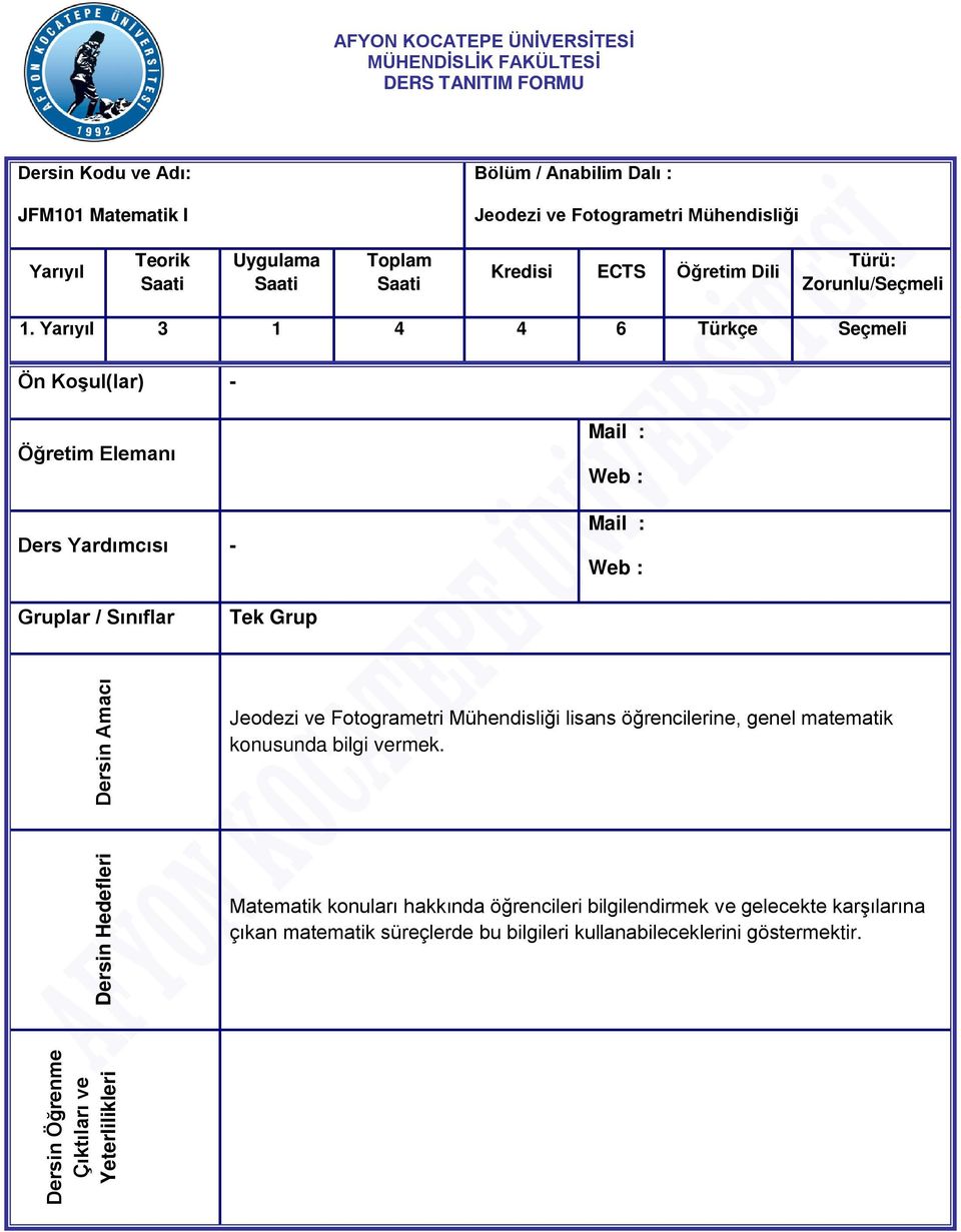 Yarıyıl 3 1 4 4 6 Türkçe Seçmeli Ön Koşul(lar) - Öğretim Elemanı Ders Yardımcısı - Mail : Web : Mail : Web : Gruplar / Sınıflar Tek Grup Dersin Amacı Jeodezi ve Fotogrametri