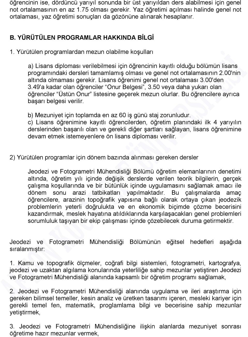 Yürütülen programlardan mezun olabilme koşulları a) Lisans diploması verilebilmesi için öğrencinin kayıtlı olduğu bölümün lisans programındaki dersleri tamamlamış olması ve genel not ortalamasının 2.