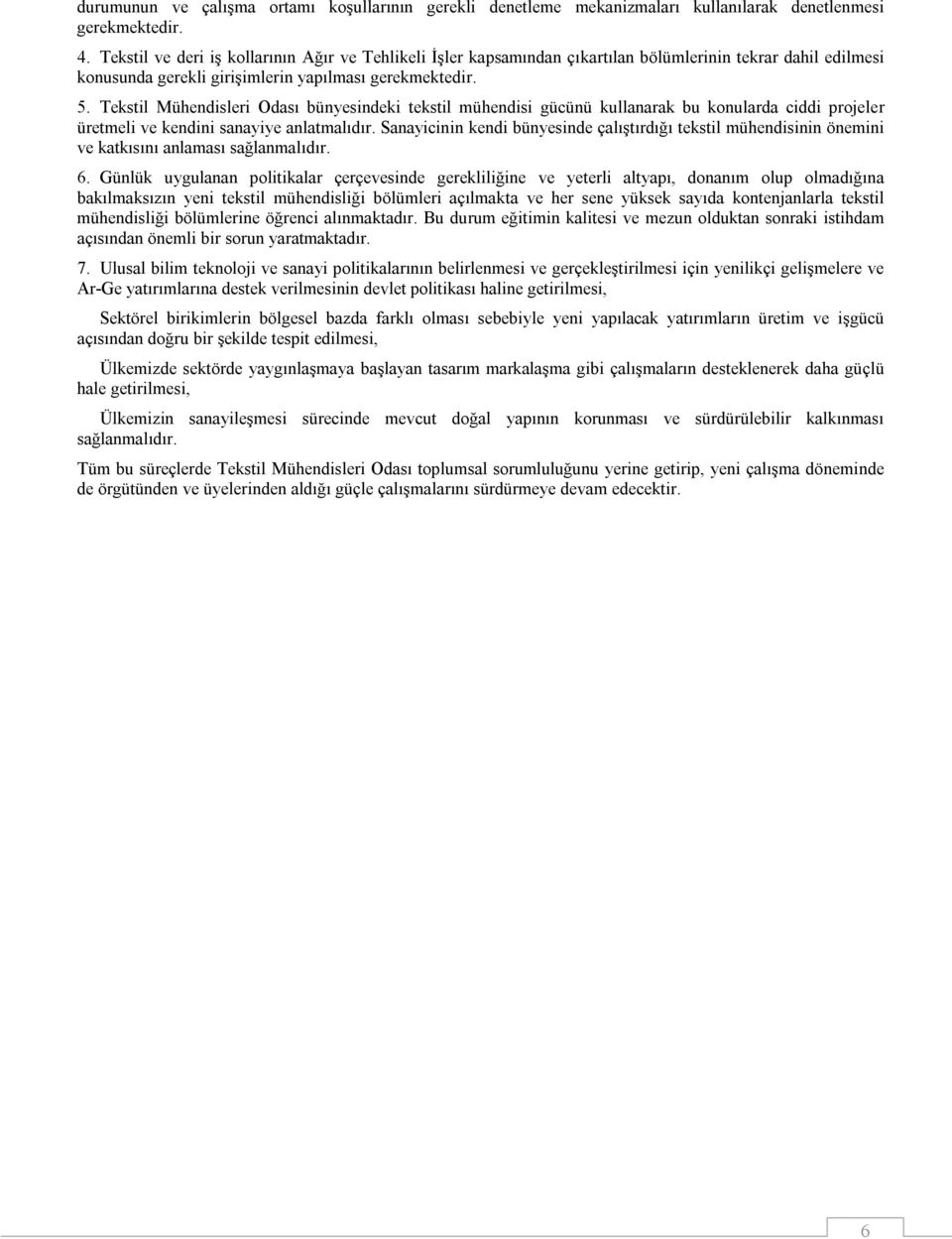 Tekstil Mühendisleri Odası bünyesindeki tekstil mühendisi gücünü kullanarak bu konularda ciddi projeler üretmeli ve kendini sanayiye anlatmalıdır.