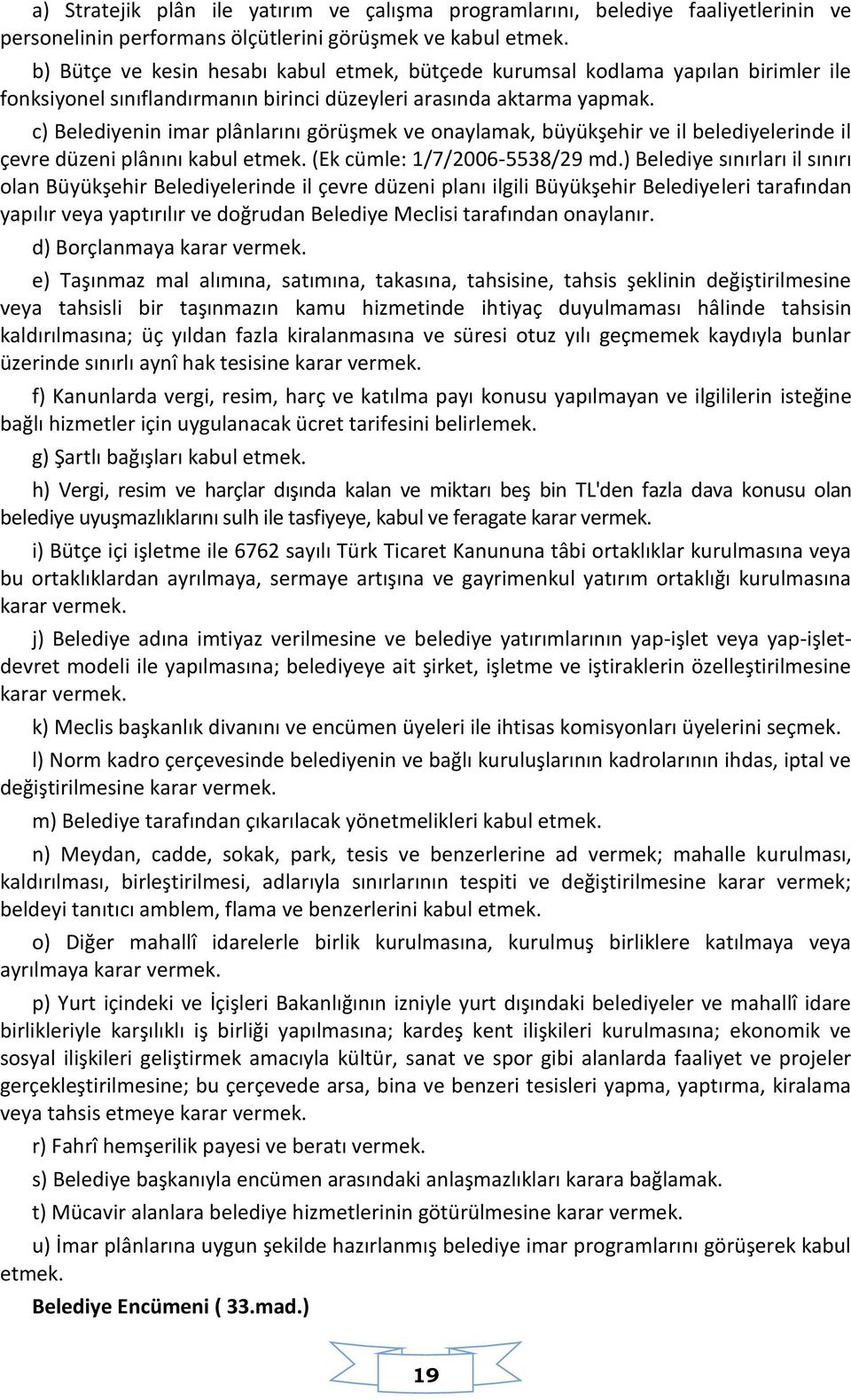 c) Belediyenin imar plânlarını görüşmek ve onaylamak, büyükşehir ve il belediyelerinde il çevre düzeni plânını kabul etmek. (Ek cümle: 1/7/2006-5538/29 md.