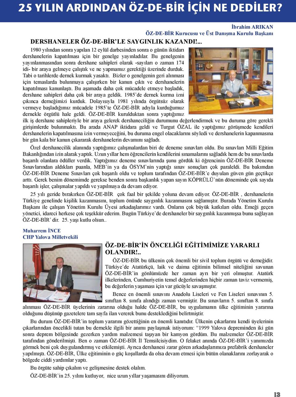 Bu genelgenin yayınlanmasından sonra dershane sahipleri olarak -sayıları o zaman 174 idi- bir araya gelmeye çalıştık ve ne yapmamız gerektiği üzerinde durduk. Tabi o tarihlerde dernek kurmak yasaktı.