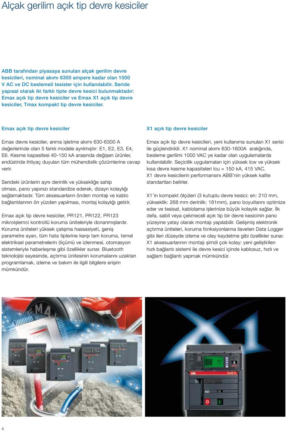 Emax açık tip devre kesiciler Emax devre kesiciler, anma işletme akımı 630-6300 A değerlerinde olan 5 farklı modele ayrılmıştır: E1, E2, E3, E4, E6.