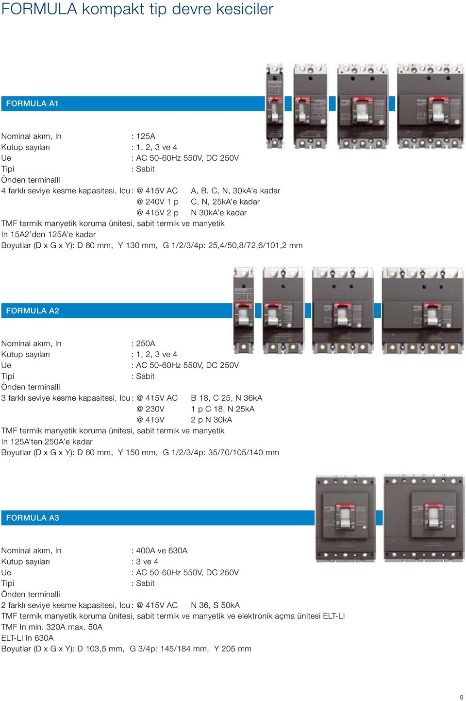 Y): D 60 mm, Y 130 mm, G 1/2/3/4p: 25,4/50,8/72,6/101,2 mm FORMULA A2 Nominal akım, In : 250A Kutup sayıları : 1, 2, 3 ve 4 Ue : AC 50-60Hz 550V, DC 250V Tipi : Sabit Önden terminalli 3 farklı seviye