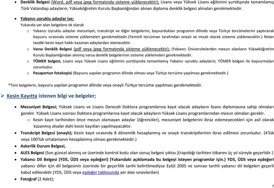 Yabancı uyruklu adaylar ise; Yukarıda yer alan belgelere ek olarak o Yabancı Uyruklu adaylar mezuniyet, transkript ve diğer belgelerini, başvurdukları programın dilinde veya Türkçe tercümelerini