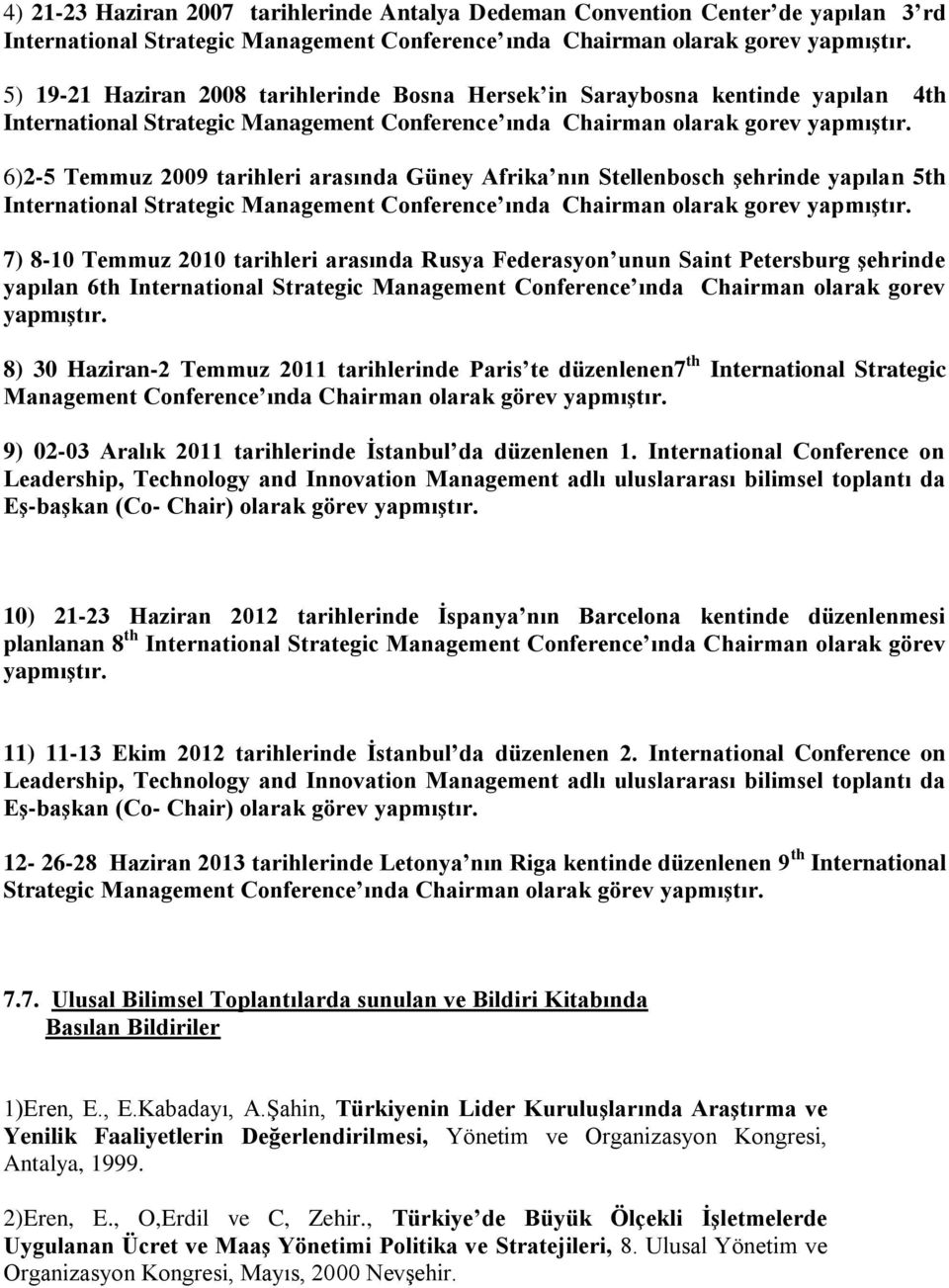 6)2-5 Temmuz 29 tarihleri arasında Güney Afrika nın Stellenbosch şehrinde yapılan 5th International Strategic Management Conference ında Chairman olarak gorev yapmıştır.