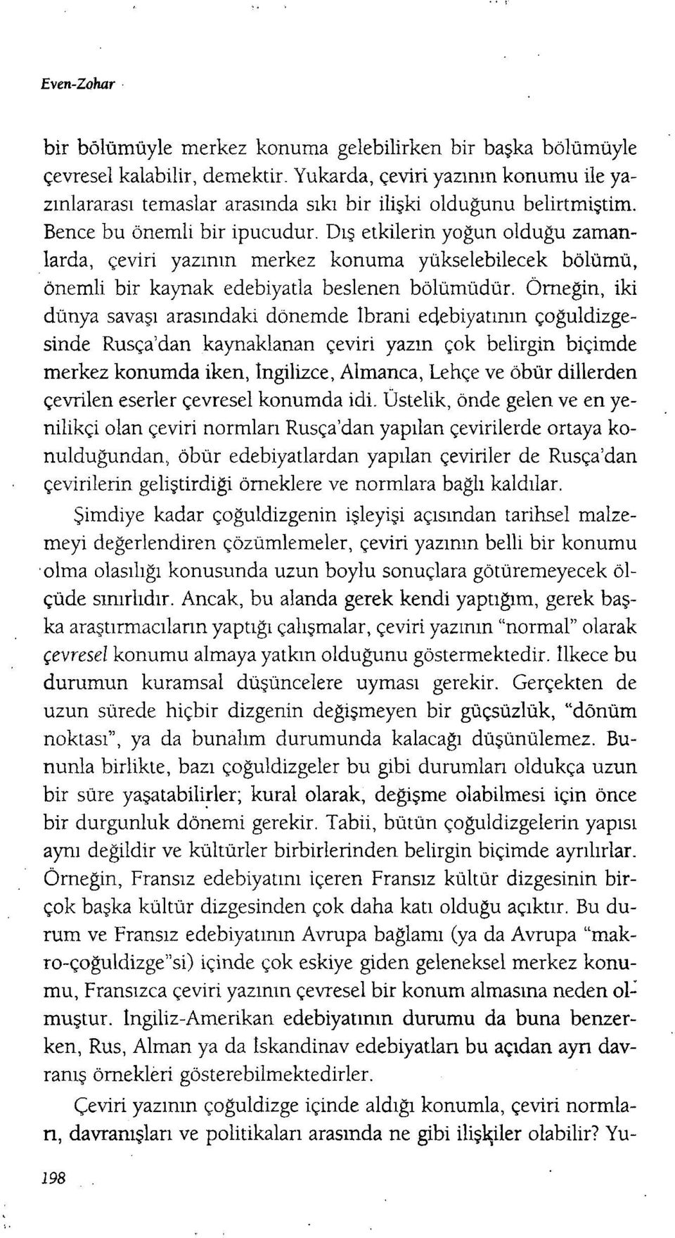 Dış etkilerin yoğun olduğu zamanlarda, çeviri yazının merkez konuma yükselebilecek bölümü, önemli bir kaynak edebiyatla beslenen bölümüdür.