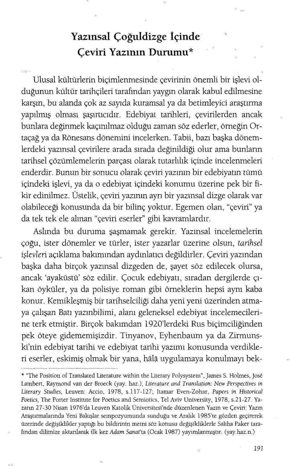 Edebiyat tarihleri, çevirilerden ancak bunlara değinmek kaçınılmaz olduğu zaman söz ederler, örneğin Ortaçağ ya da Rönesans dönemini incelerken.