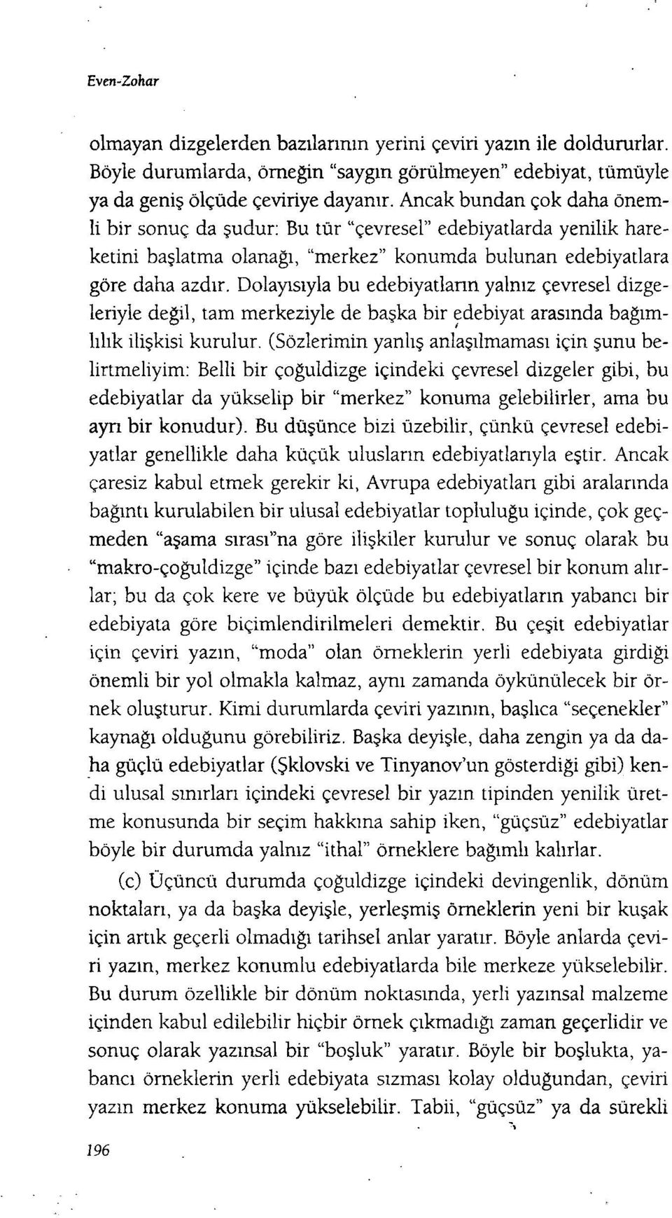 Dolayısıyla bu edebiyatların yalnız çevresel dizge - leriyle değil, tam merkeziyle de başka bir edebiyat arasında bağımlılık ilişkisi kurulur.