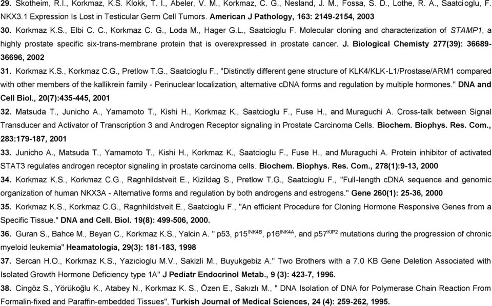 Molecular cloning and characterization of STAMP1, a highly prostate specific six-trans-membrane protein that is overexpressed in prostate cancer. J. Biological Chemisty 277(39): 36689-36696, 2002 31.