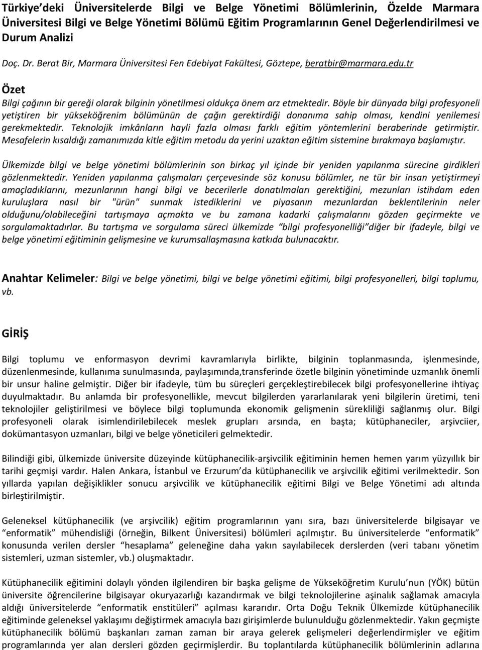 Böyle bir dünyada bilgi profesyoneli yetiştiren bir yükseköğrenim bölümünün de çağın gerektirdiği donanıma sahip olması, kendini yenilemesi gerekmektedir.