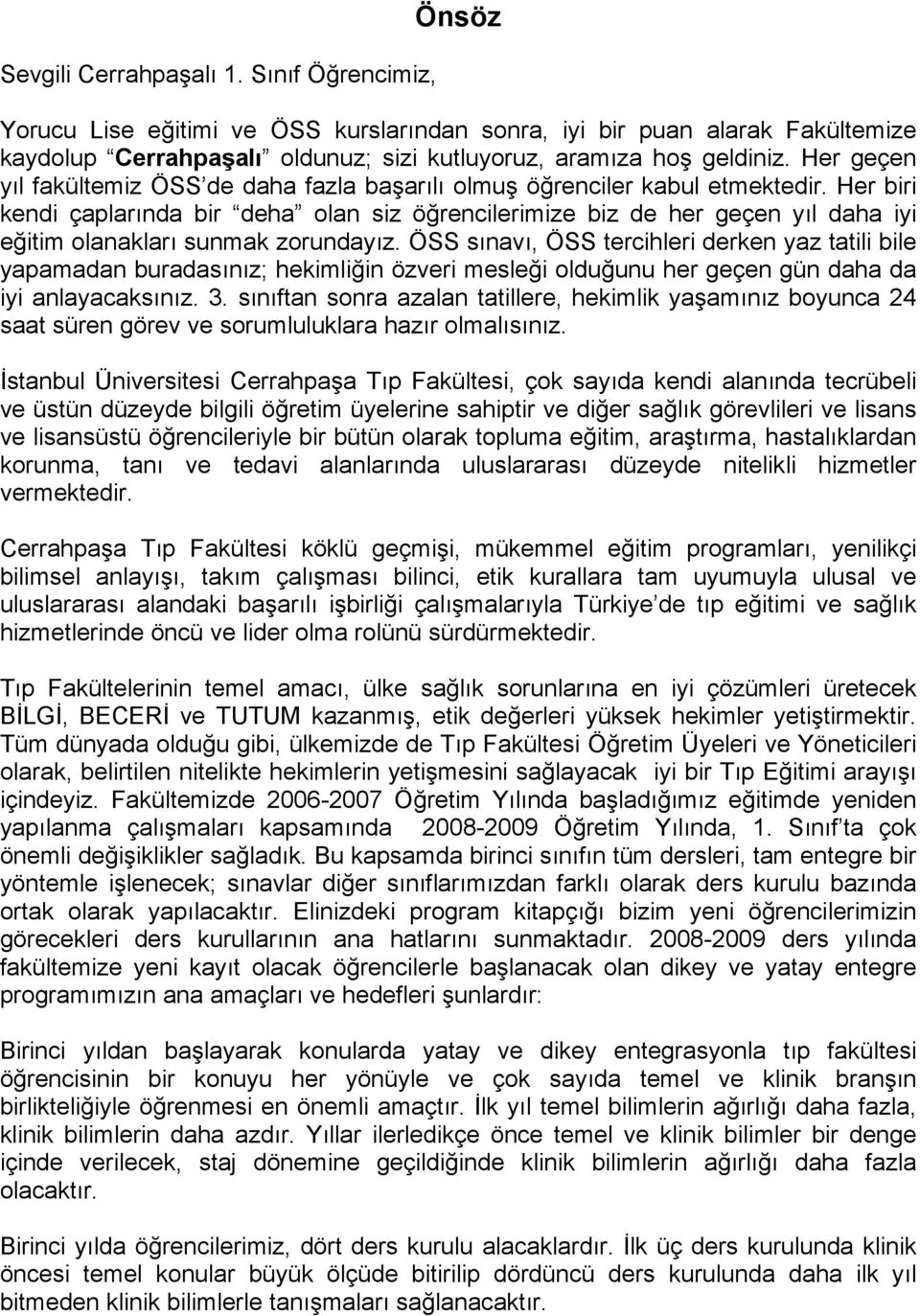 Her biri kendi çaplarında bir deha olan siz öğrencilerimize biz de her geçen yıl daha iyi eğitim olanakları sunmak zorundayız.