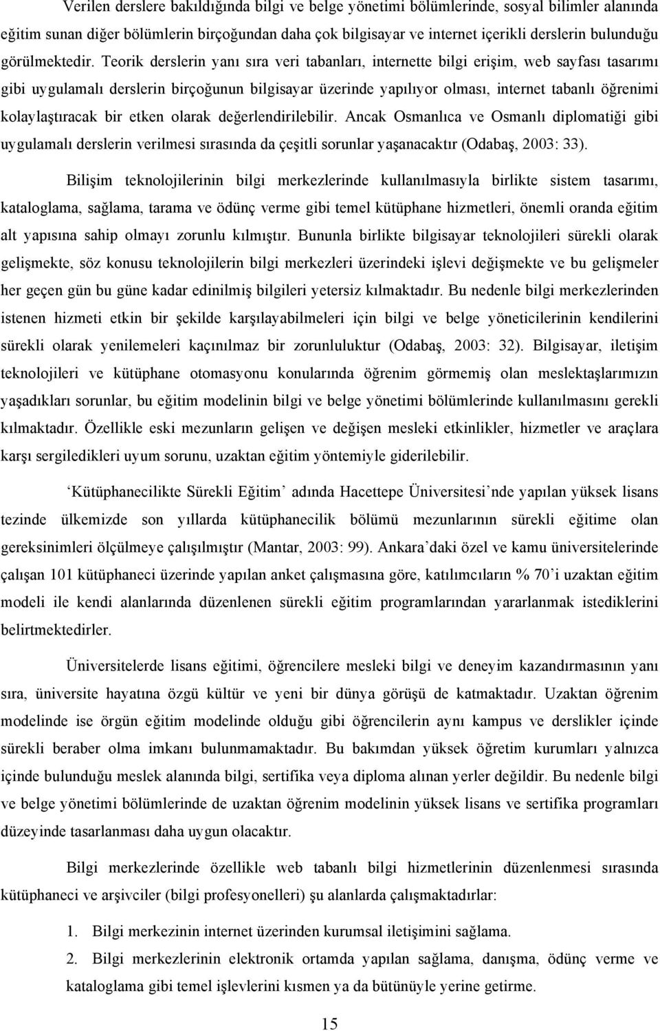 Teorik derslerin yanı sıra veri tabanları, internette bilgi erişim, web sayfası tasarımı gibi uygulamalı derslerin birçoğunun bilgisayar üzerinde yapılıyor olması, internet tabanlı öğrenimi