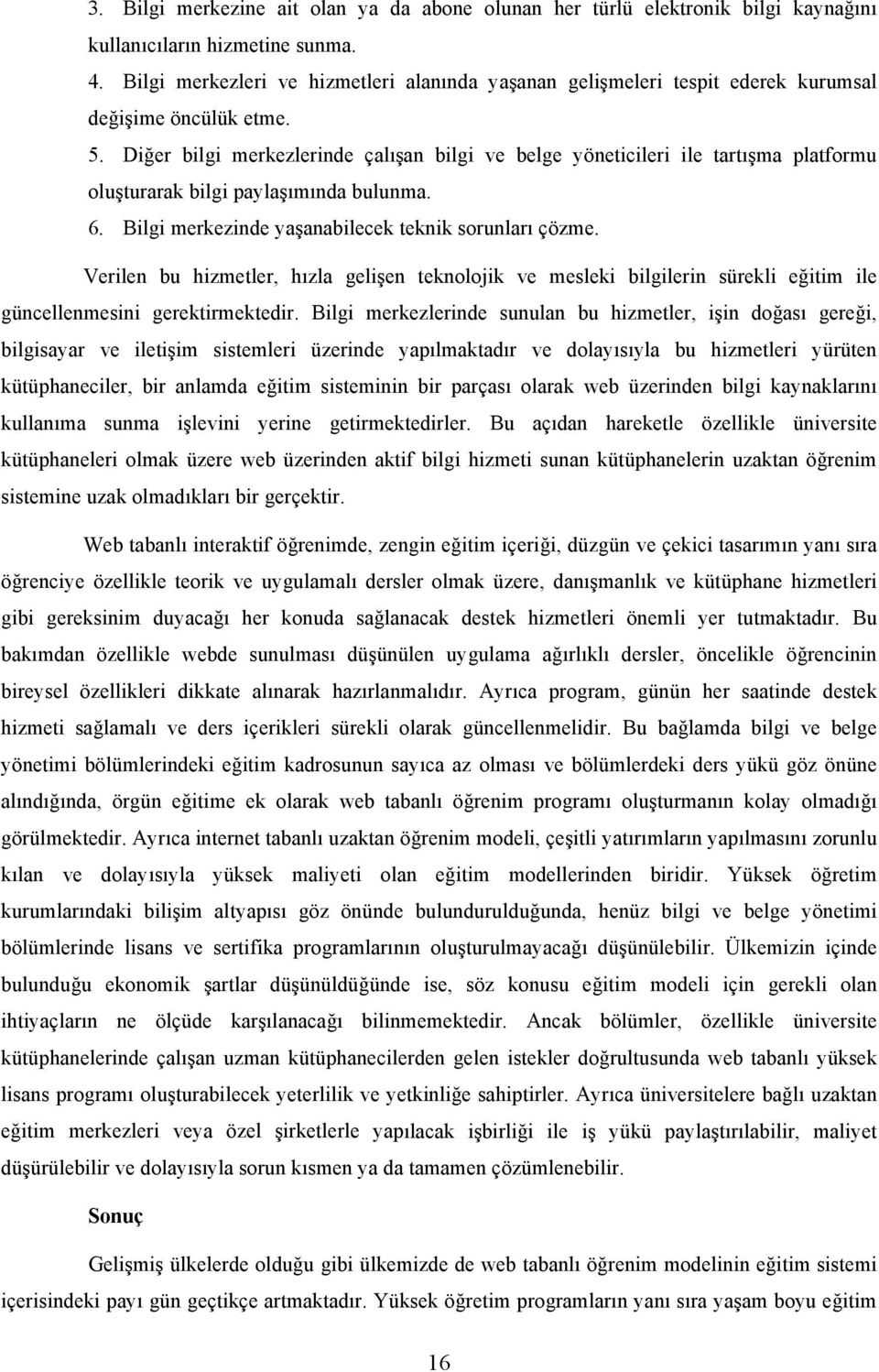 Diğer bilgi merkezlerinde çalışan bilgi ve belge yöneticileri ile tartışma platformu oluşturarak bilgi paylaşımında bulunma. 6. Bilgi merkezinde yaşanabilecek teknik sorunları çözme.