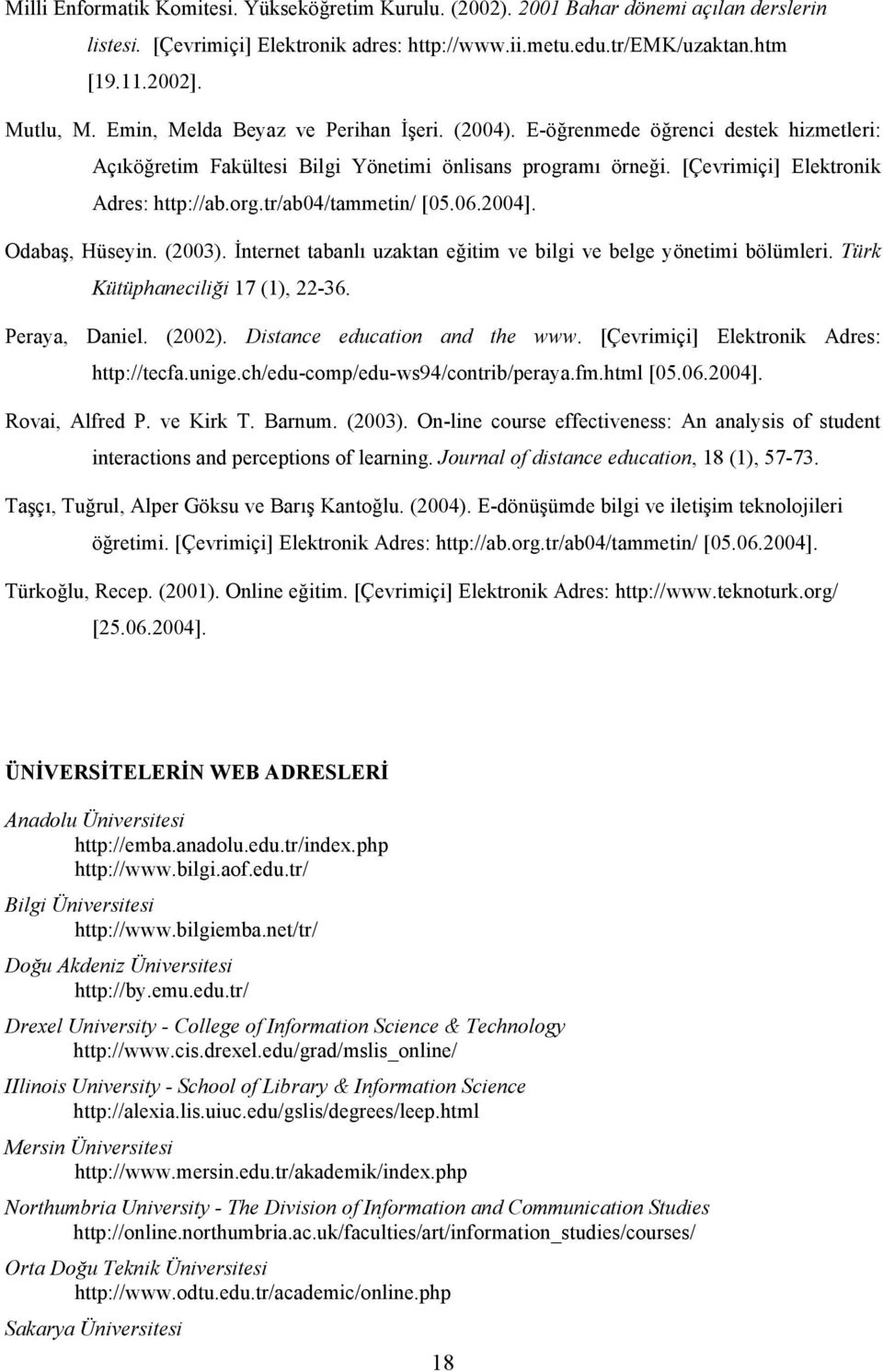 tr/ab04/tammetin/ [05.06.2004]. Odabaş, Hüseyin. (2003). İnternet tabanlı uzaktan eğitim ve bilgi ve belge yönetimi bölümleri. Türk Kütüphaneciliği 17 (1), 22-36. Peraya, Daniel. (2002).