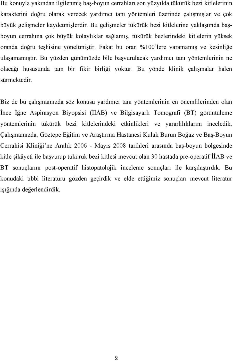 Fakat bu oran %100 lere varamamış ve kesinliğe ulaşamamıştır. Bu yüzden günümüzde bile başvurulacak yardımcı tanı yöntemlerinin ne olacağı hususunda tam bir fikir birliği yoktur.