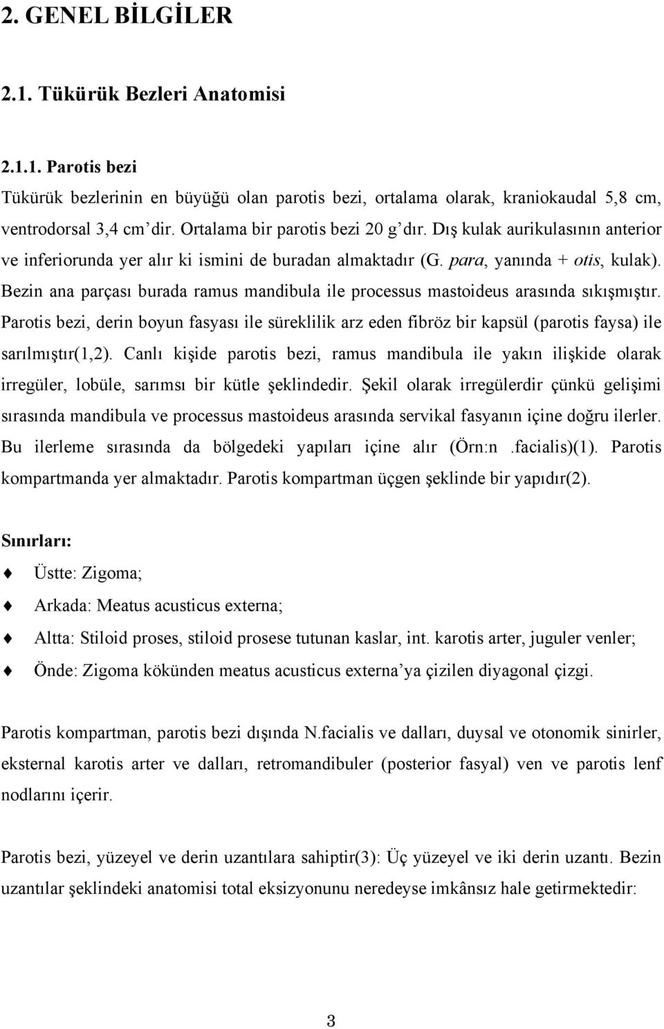 Bezin ana parçası burada ramus mandibula ile processus mastoideus arasında sıkışmıştır.