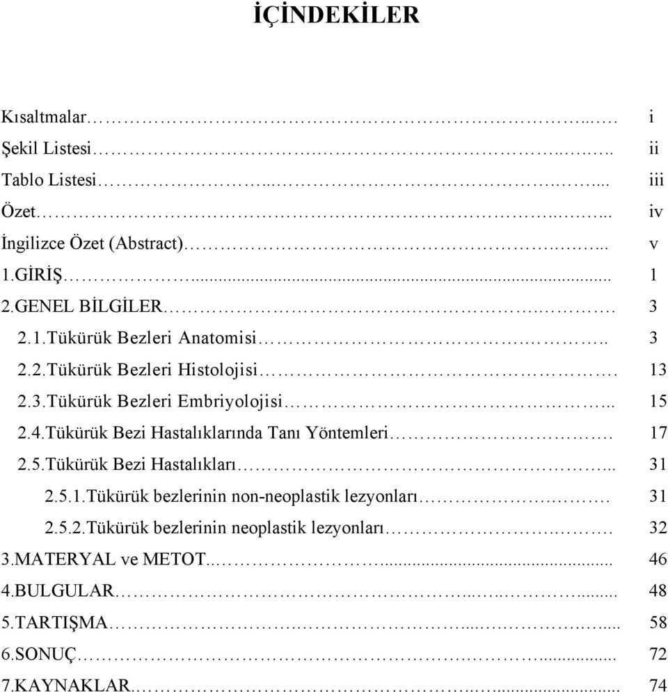 Tükürük Bezi Hastalıklarında Tanı Yöntemleri. 17 2.5.Tükürük Bezi Hastalıkları... 31 2.5.1.Tükürük bezlerinin non-neoplastik lezyonları.. 31 2.5.2.Tükürük bezlerinin neoplastik lezyonları.