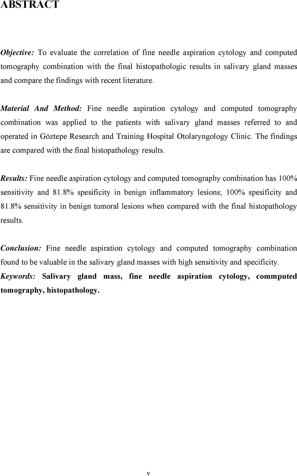 Material And Method: Fine needle aspiration cytology and computed tomography combination was applied to the patients with salivary gland masses referred to and operated in Göztepe Research and