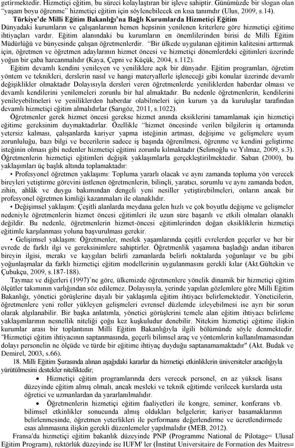 Eğitim alanındaki bu kurumların en önemlilerinden birisi de Milli Eğitim Müdürlüğü ve bünyesinde çalışan öğretmenlerdir.