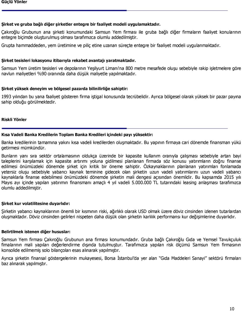 Grupta hammaddeden, yem üretimine ve piliç etine uzanan süreçte entegre bir faaliyet modeli uygulanmaktadır. Şirket tesisleri lokasyonu itibarıyla rekabet avantajı yaratmaktadır.