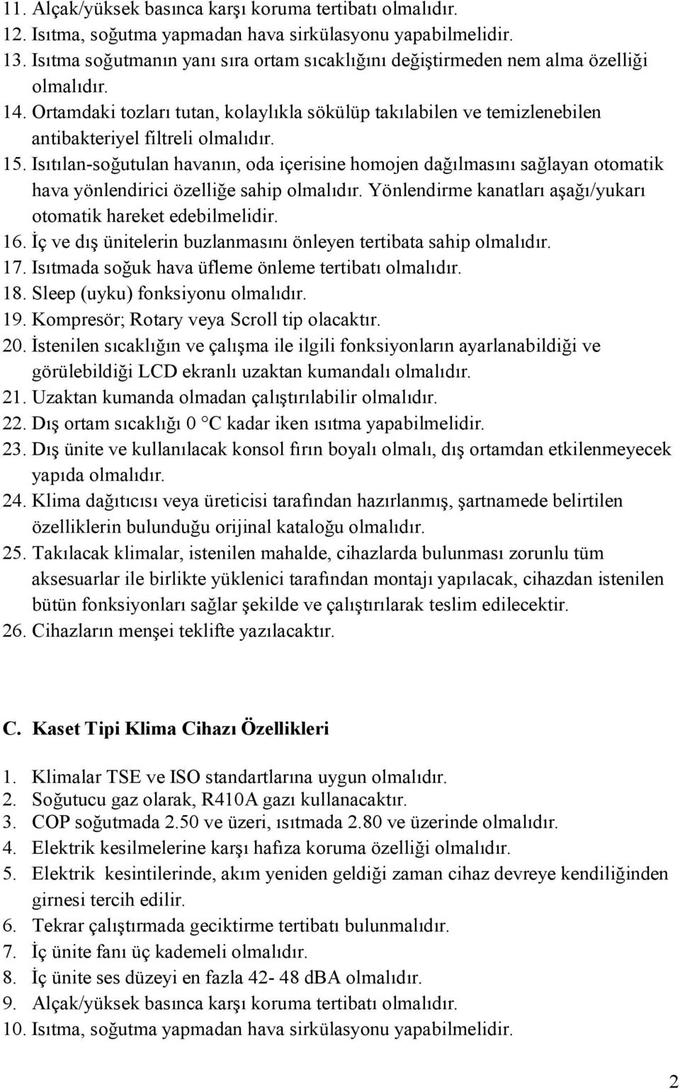 5. Isıtılan-soğutulan havanın, oda içerisine homojen dağılmasını sağlayan otomatik hava yönlendirici özelliğe sahip olmalıdır. Yönlendirme kanatları aşağı/yukarı otomatik hareket edebilmelidir. 6.