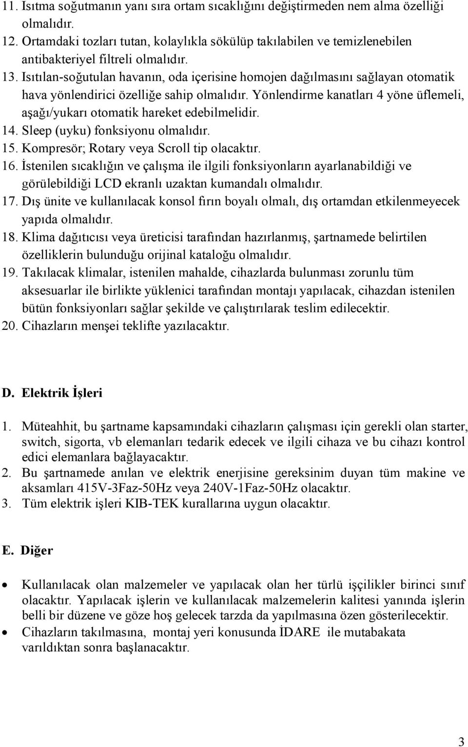 Isıtılan-soğutulan havanın, oda içerisine homojen dağılmasını sağlayan otomatik hava yönlendirici özelliğe sahip olmalıdır.