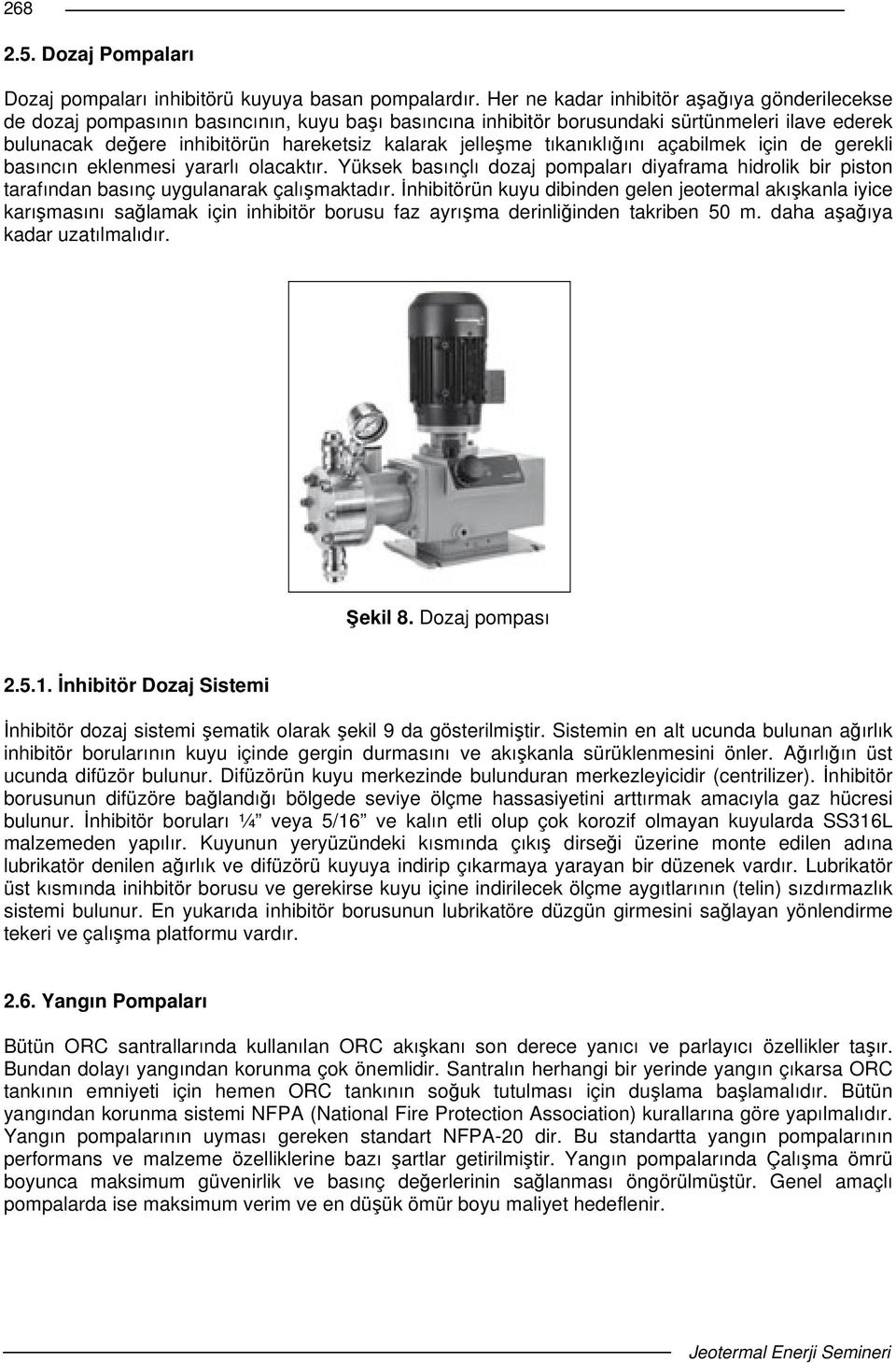 tıkanıklıını açabilmek için de gerekli basıncın eklenmesi yararlı olacaktır. Yüksek basınçlı dozaj pompaları diyaframa hidrolik bir piston tarafından basınç uygulanarak çalımaktadır.