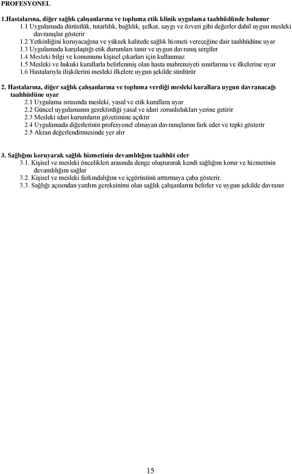 2 Yetkinliğini koruyacağına ve yüksek kalitede sağlık hizmeti vereceğine dair taahhüdüne uyar 1.3 Uygulamada karşılaştığı etik durumları tanır ve uygun davranış sergiler 1.