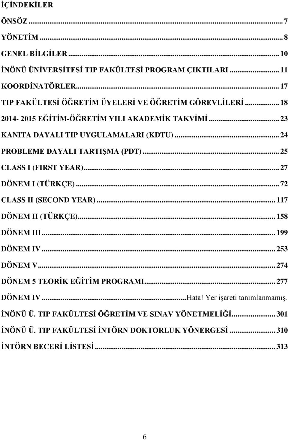 .. 24 PROBLEME DAYALI TARTIŞMA (PDT)... 25 CLASS I (FIRST YEAR)... 27 DÖNEM I (TÜRKÇE)... 72 CLASS II (SECOND YEAR)... 117 DÖNEM II (TÜRKÇE)... 158 DÖNEM III... 199 DÖNEM IV.