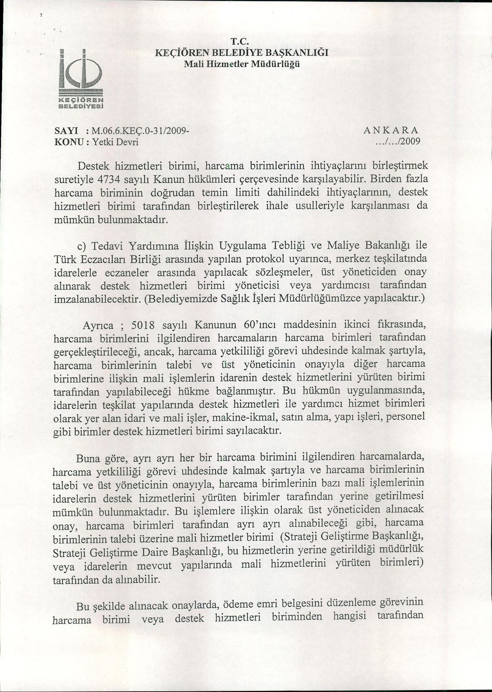 c) Tedav Yardımına İlşkn Uygulama Teblğ ve Malye Bakanlığı le Türk Eczacıları Brlğ arasında yapılan protokol uyarınca, merkez teşklatında darelerle eczaneler arasında yapılacak sözleşmeler, üst