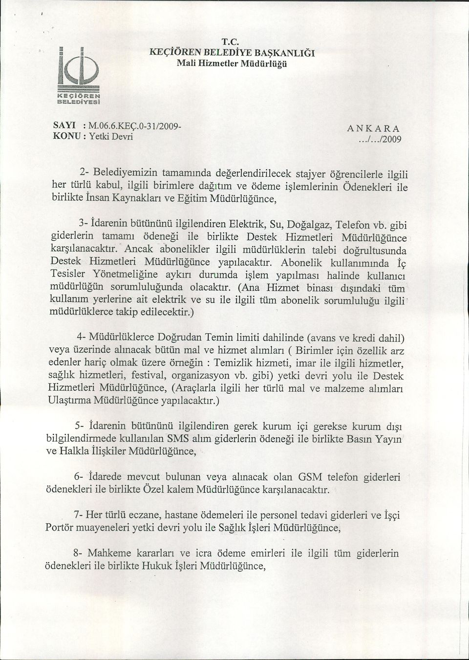 gb gderlern tamamı ödeneğ le brlkte Destek Hzmetler Müdürlüğünce karşılanacaktır.' Ancak abonelkler lgl müdürlüklern taleb doğrultusunda Destek. Hzmetler Müdürlüğünce yapılacaktır.