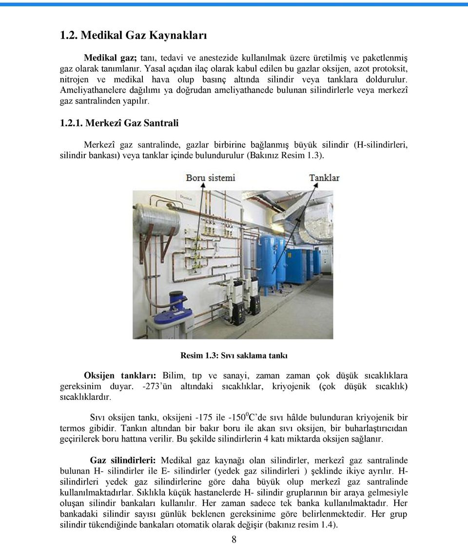 Ameliyathanelere dağılımı ya doğrudan ameliyathanede bulunan silindirlerle veya merkezî gaz santralinden yapılır. 1.