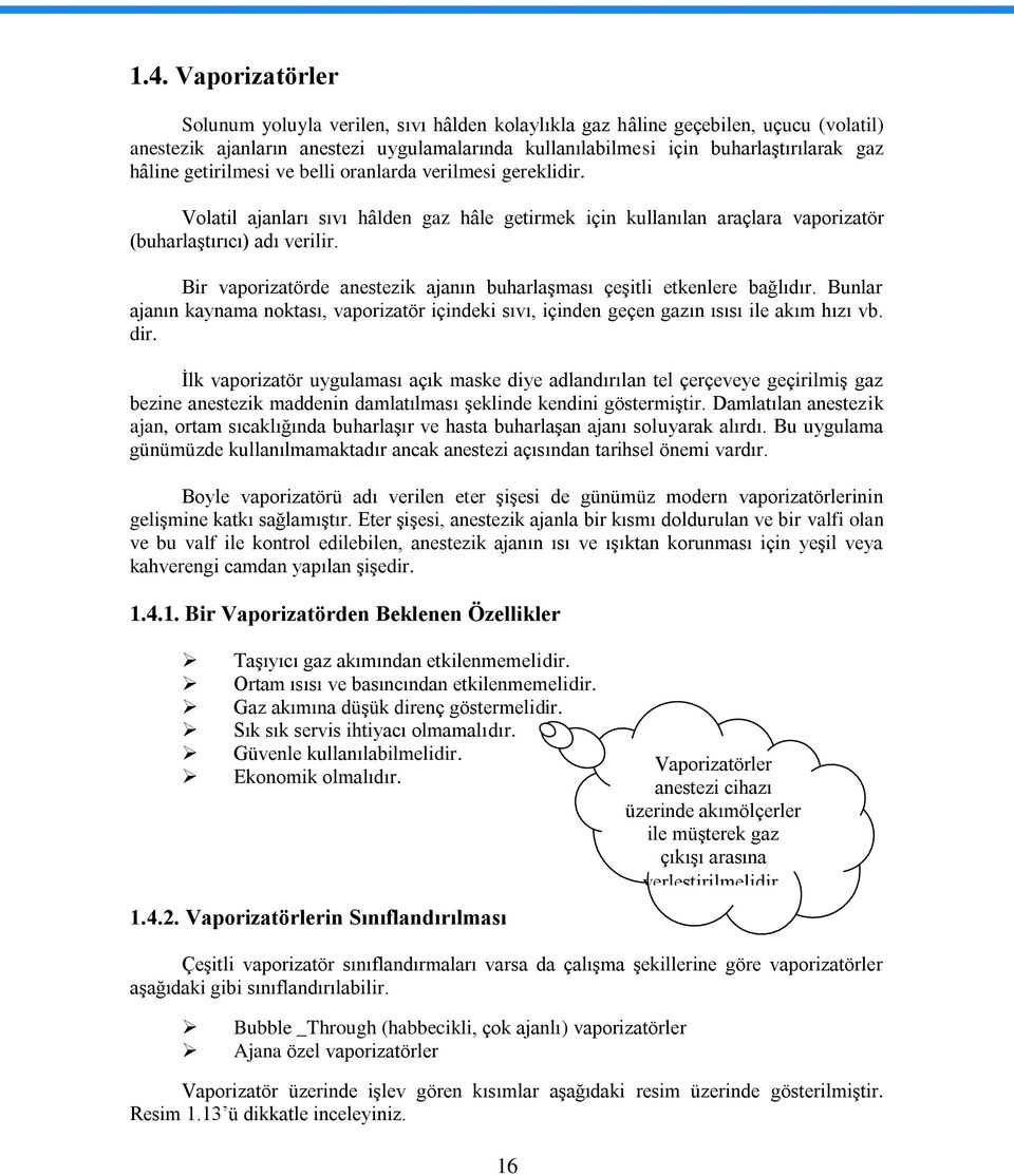 Bir vaporizatörde anestezik ajanın buharlaģması çeģitli etkenlere bağlıdır. Bunlar ajanın kaynama noktası, vaporizatör içindeki sıvı, içinden geçen gazın ısısı ile akım hızı vb. dir.