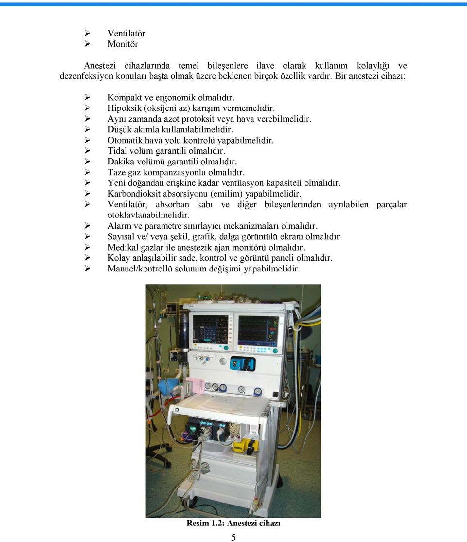 Otomatik hava yolu kontrolü yapabilmelidir. Tidal volüm garantili olmalıdır. Dakika volümü garantili olmalıdır. Taze gaz kompanzasyonlu olmalıdır.