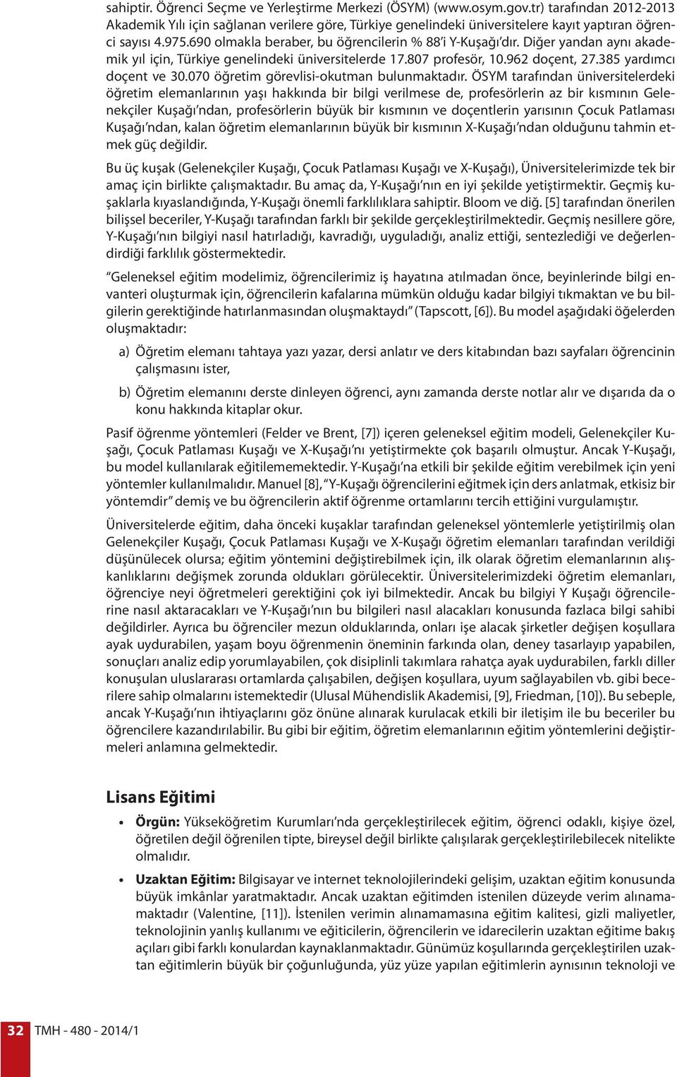 Diğer yandan aynı akademik yıl için, Türkiye genelindeki üniversitelerde 17.807 profesör, 10.962 doçent, 27.385 yardımcı doçent ve 30.070 öğretim görevlisi-okutman bulunmaktadır.