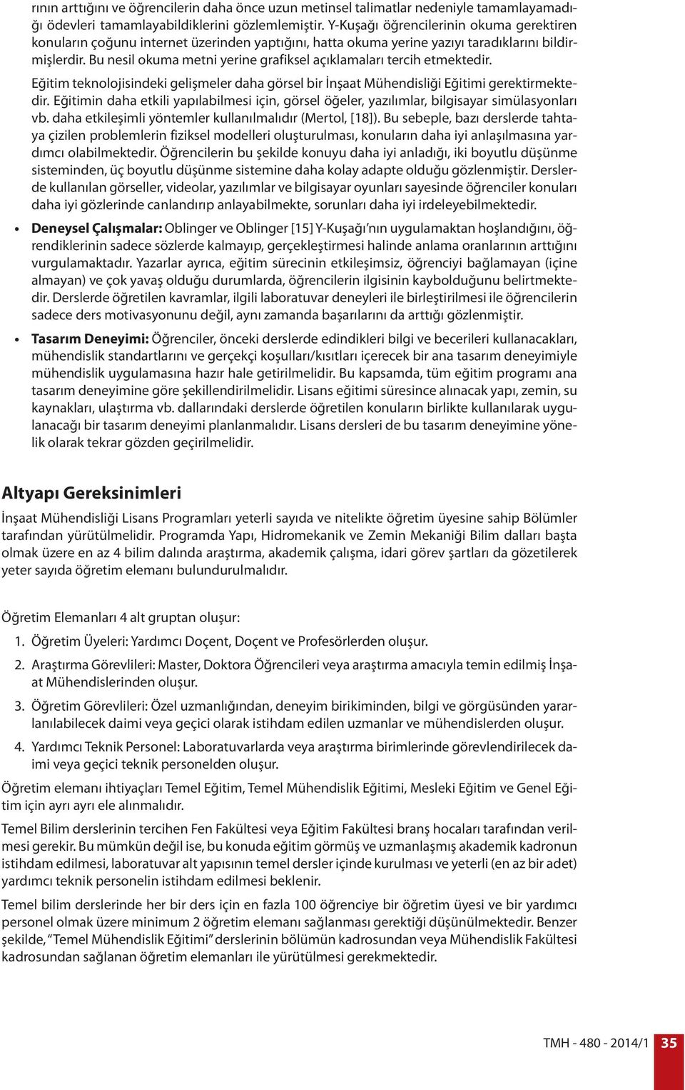 Bu nesil okuma metni yerine grafiksel açıklamaları tercih etmektedir. Eğitim teknolojisindeki gelişmeler daha görsel bir İnşaat Mühendisliği Eğitimi gerektirmektedir.